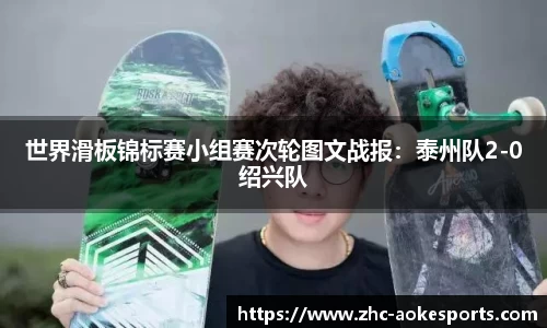 世界滑板锦标赛小组赛次轮图文战报：泰州队2-0绍兴队